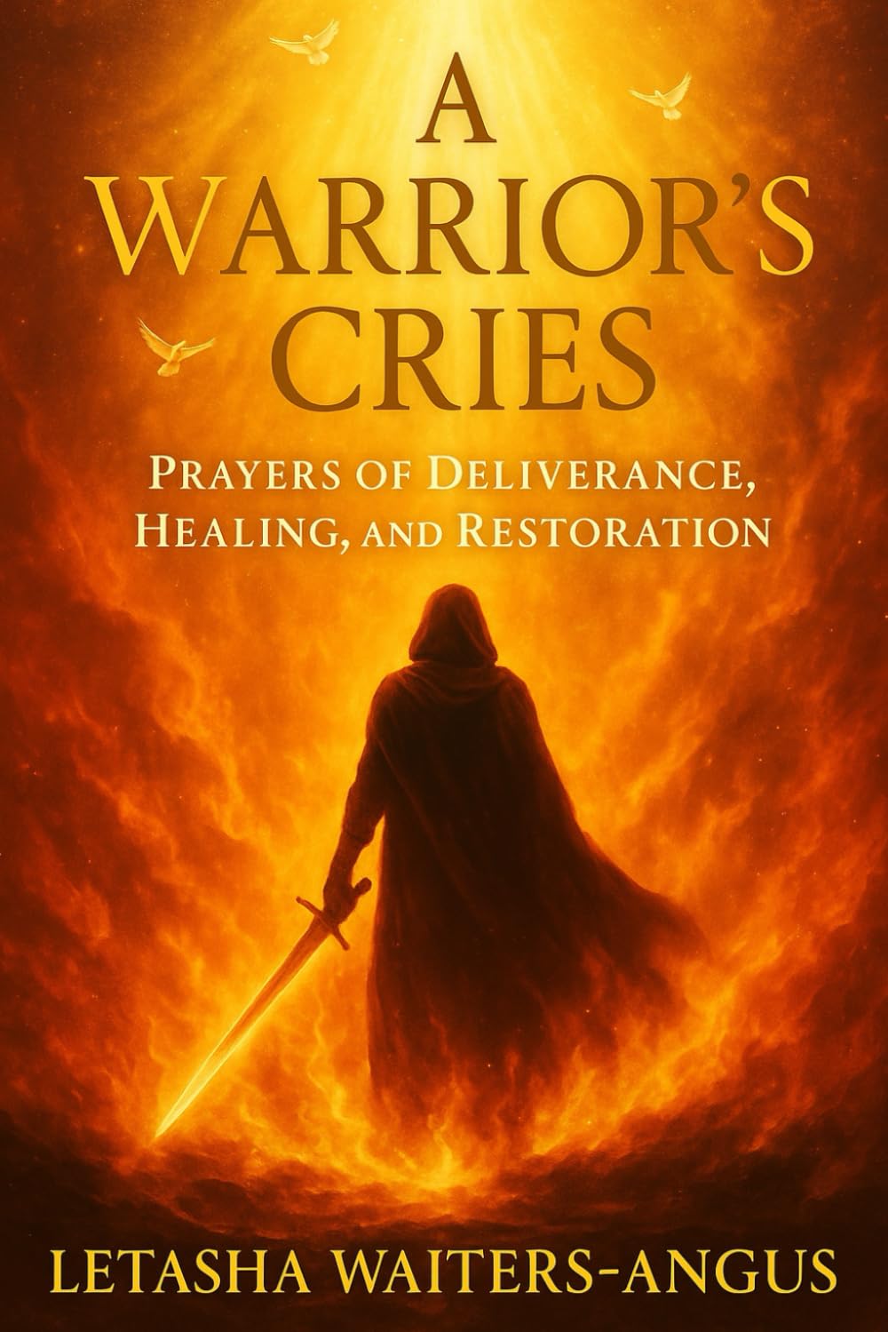 A Warrior’s Cries: Prayers of Deliverance, Healing, and Restoration