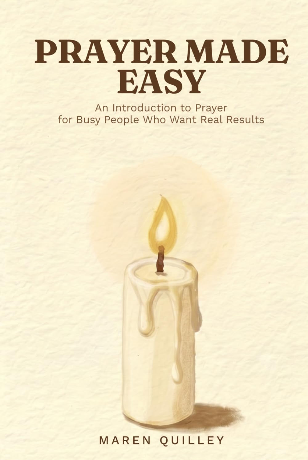Prayer Made Easy: An Introduction to Prayer for Busy People Who Want Real Results