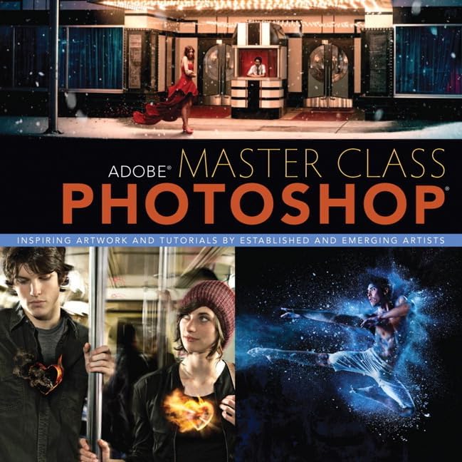 Adobe Master Class: Photoshop Inspiring Artwork and Tutorials by Established and Emerging Artists