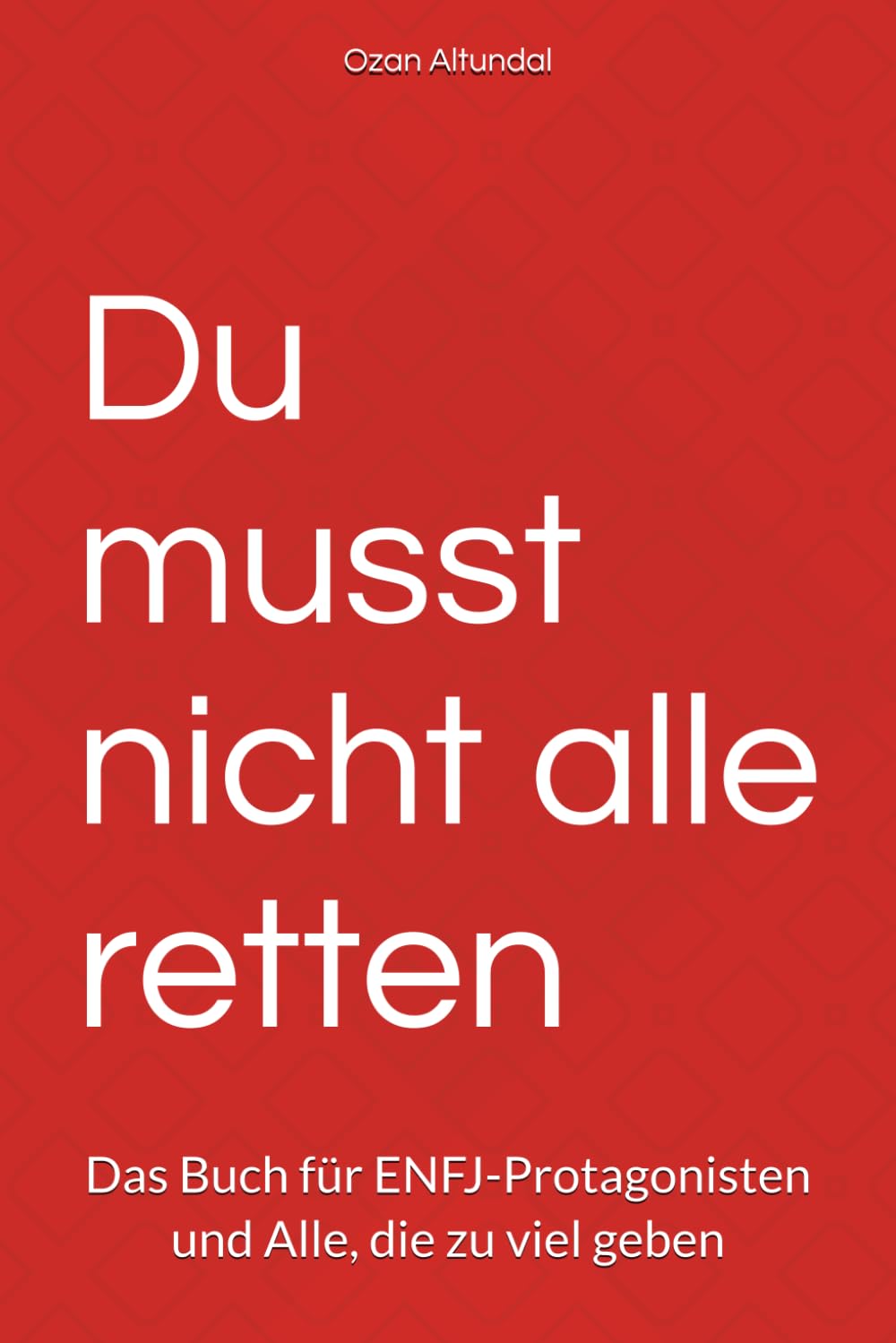 Du musst nicht alle retten: Das Buch für ENFJ-Protagonisten und Alle, die zu viel geben