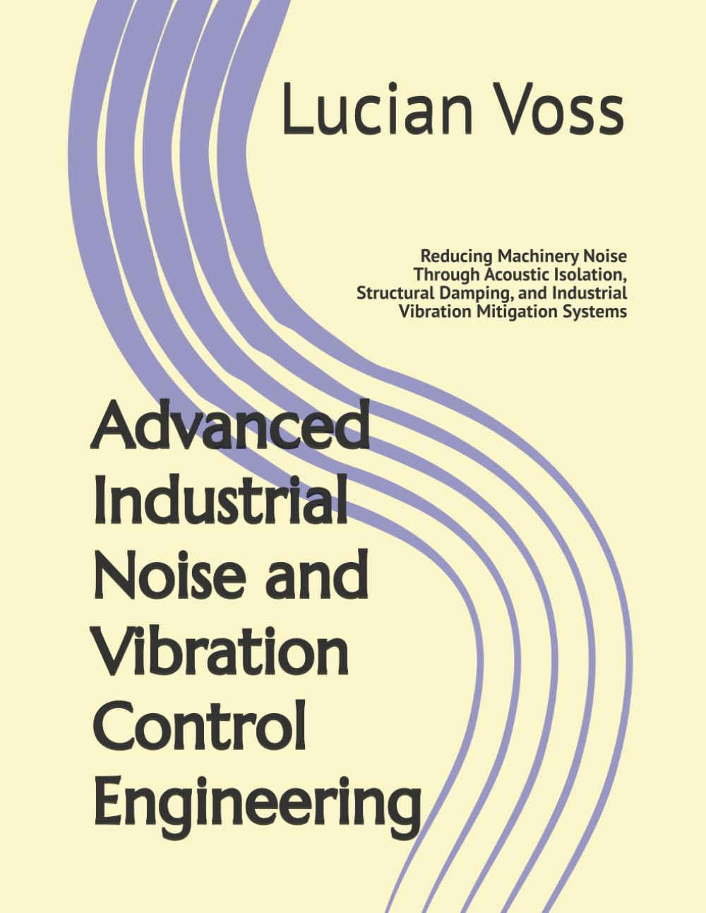 Advanced Industrial Noise and Vibration Control Engineering: Reducing Machinery Noise Through Acoustic Isolation, Structural Damping, and Industrial Vibration Mitigation Systems