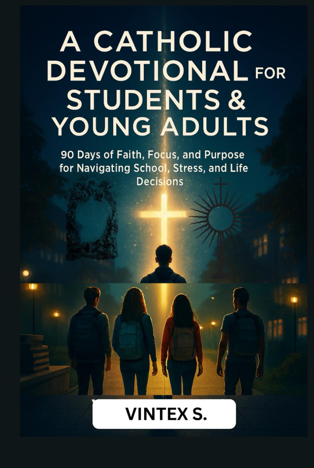 A Catholic Devotional for Students & Young Adults: 90 Days of Faith, Focus, and Purpose for Navigating School, Stress, and Life Decisions