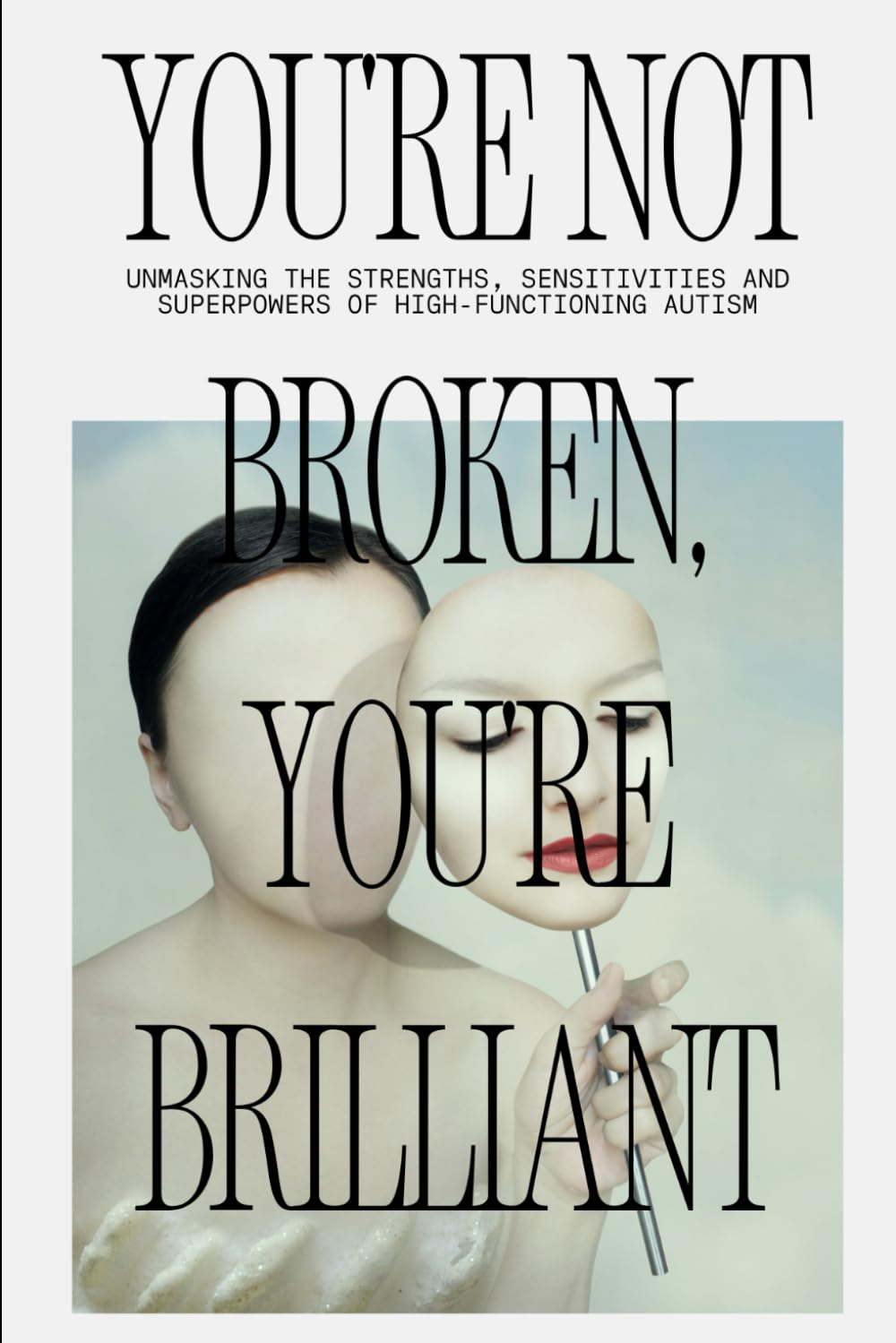 You're Not Broken, You're Brilliant: Unmasking the Strengths, Sensitivities & Superpowers of High-Functioning Autism