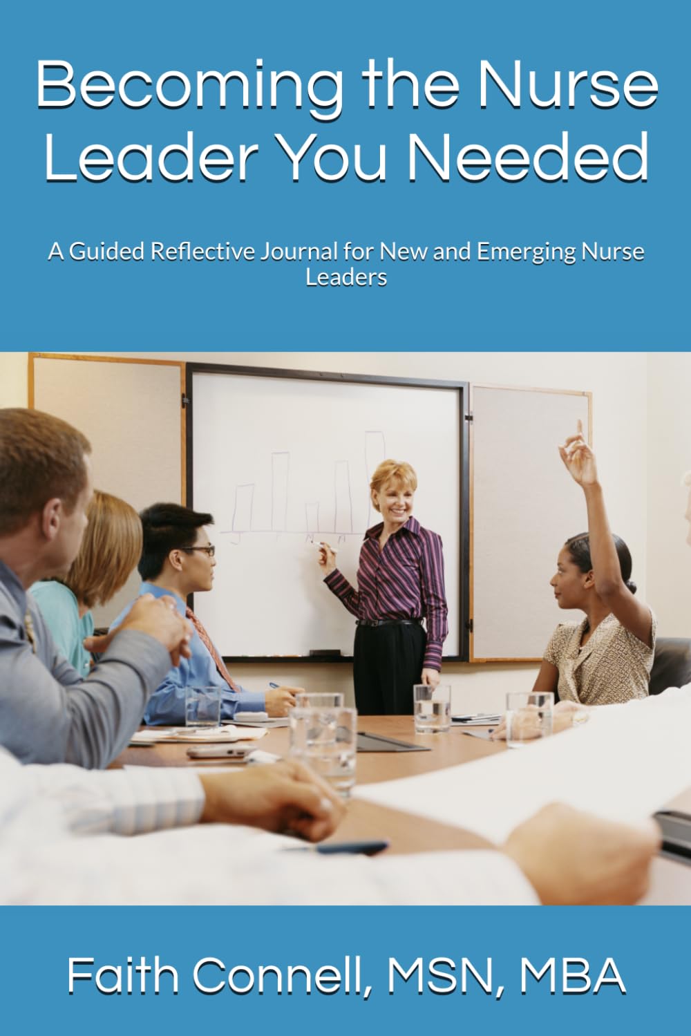 Becoming the Nurse Leader You Needed: A Guided Reflective Journal for New and Emerging Nurse Leaders