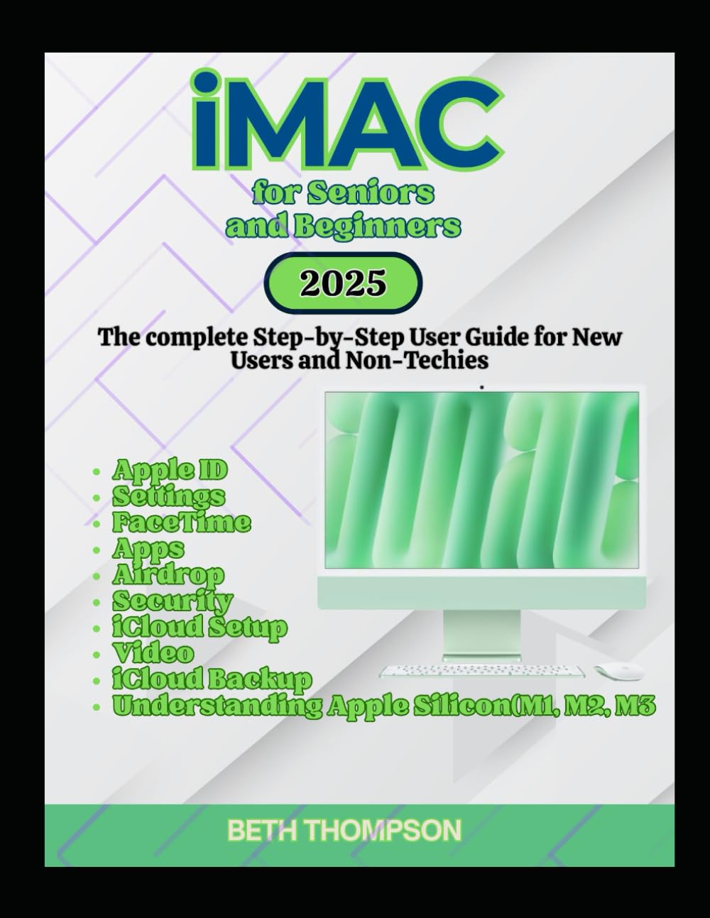 iMac for Seniors and Beginners: The Complete Step-by-Step User Guide for New Users and Non-Techies