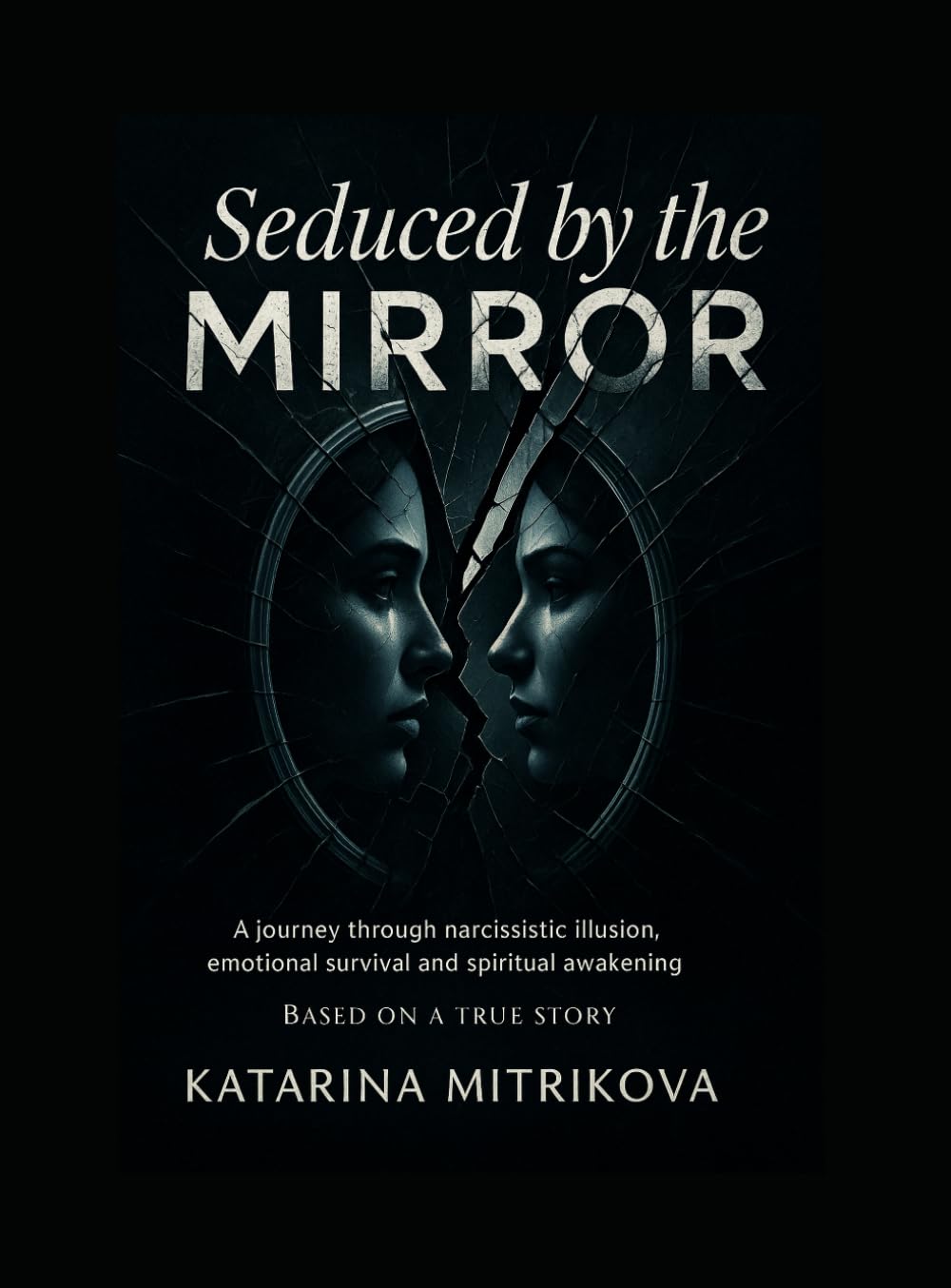 Seduced By The Mirror: A Journey Through Narcissistic Illusion, Emotional Survival and Spiritual Awakening