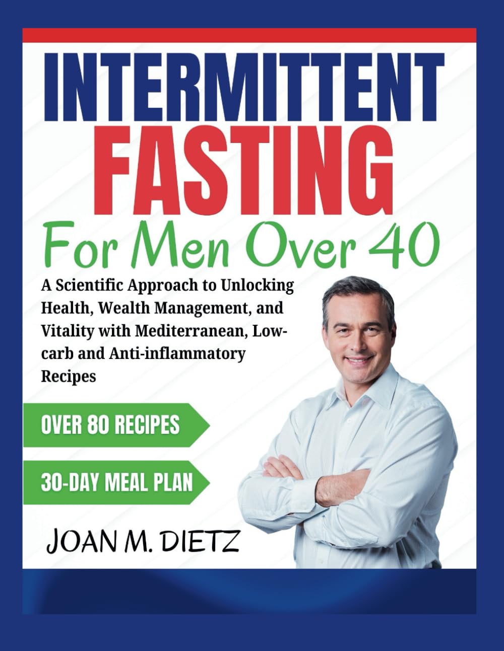 INTERMITTENT FASTING FOR MEN OVER 40: A Scientific Approach to Unlocking Health, Weight Management, and Vitality with Mediterranean, Low-Carb, and Anti-Inflammatory Recipes