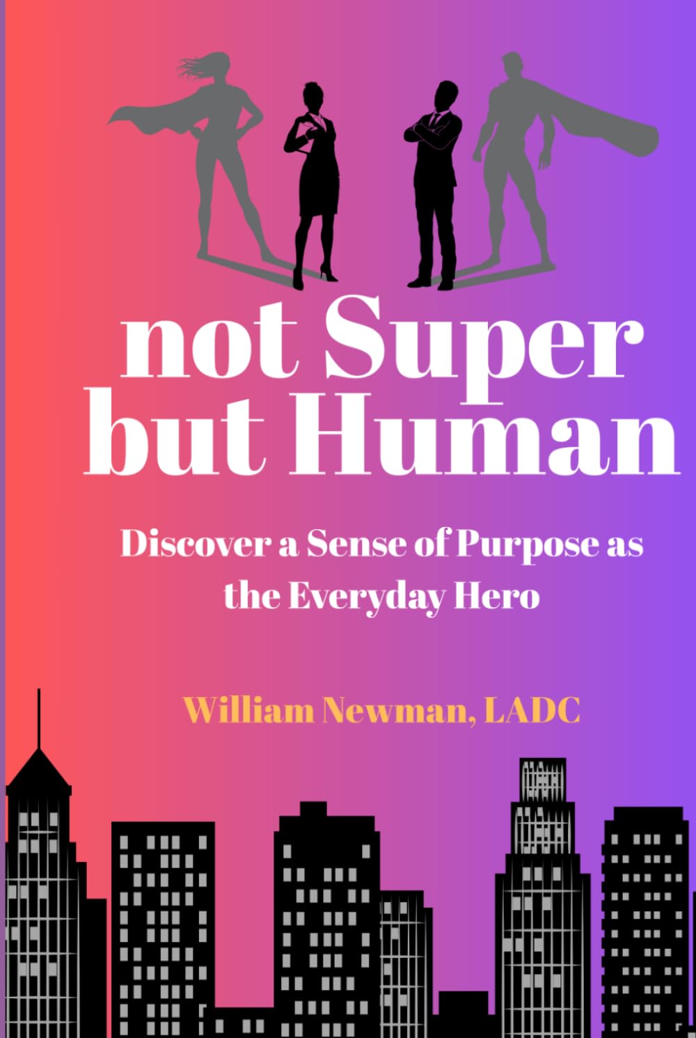 not Super but Human: Discover a Sense of Purpose as the Everyday Hero (The Everyday Hero Path)