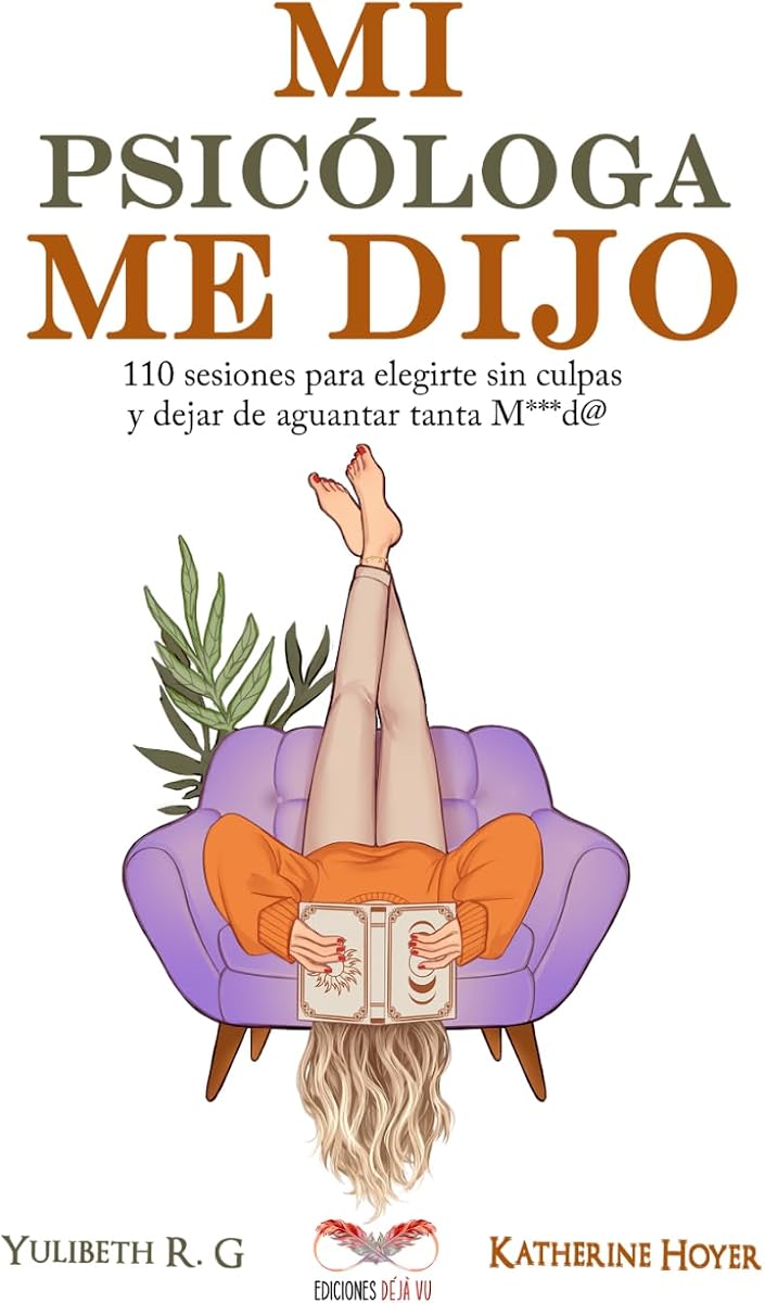 MI PSICÓLOGA ME DIJO: 110 sesiones para elegirte sin culpas y dejar de aguantar tanta mierd* (Spanish Edition)