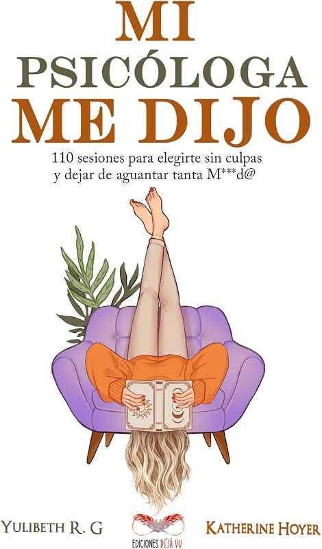 MI PSICÓLOGA ME DIJO: 110 sesiones para elegirte sin culpas y dejar de aguantar tanta mierd* (Spanish Edition)