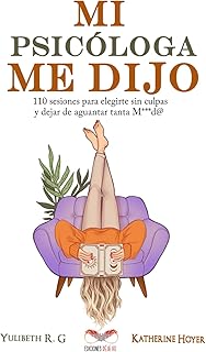 MI PSICÓLOGA ME DIJO: 110 sesiones para elegirte sin culpas y dejar de aguantar tanta mierd* (Spanish Edition)