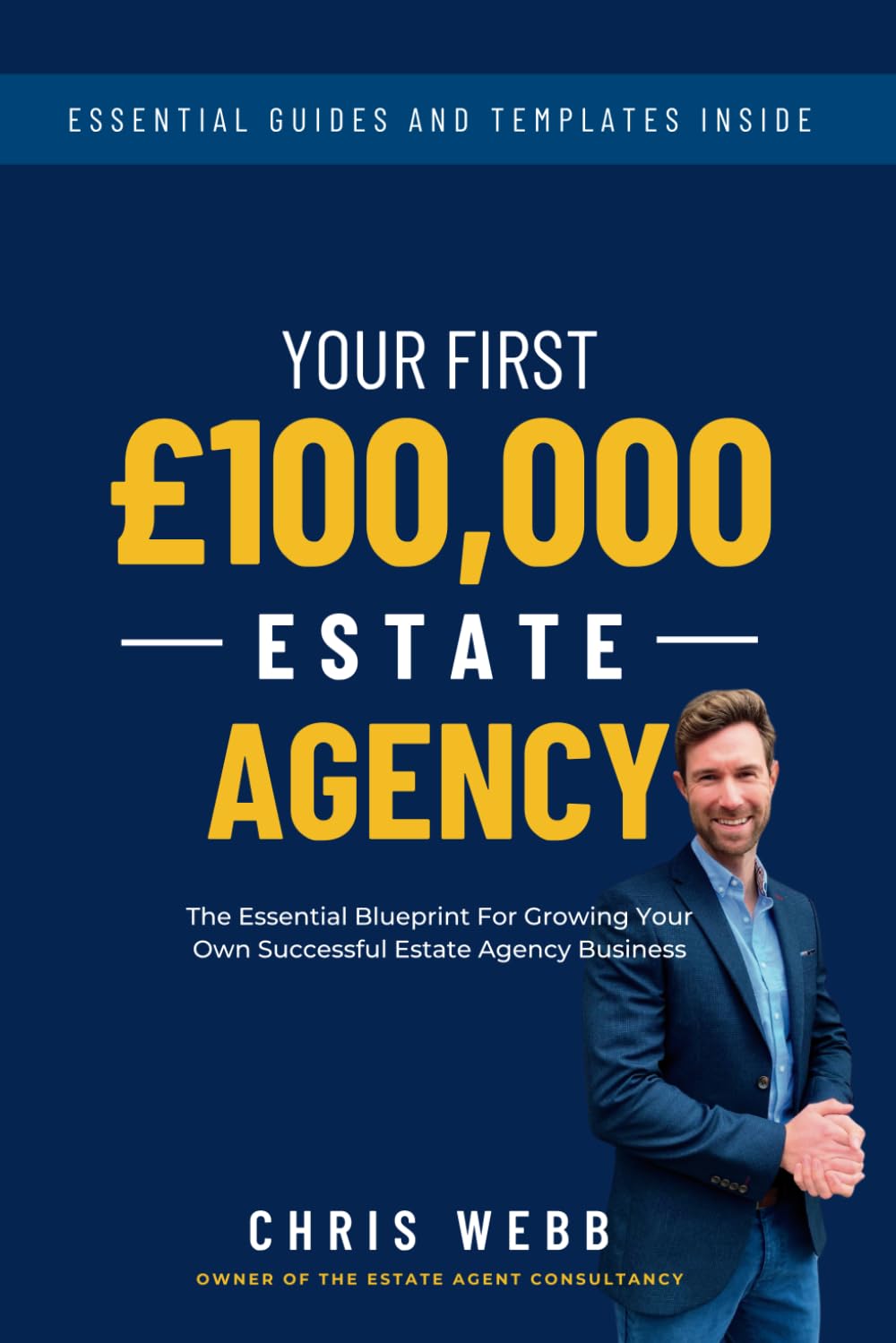 Your First £100,000 Estate Agency: The Essential Blueprint For Growing Your Own Successful Estate Agency Business
