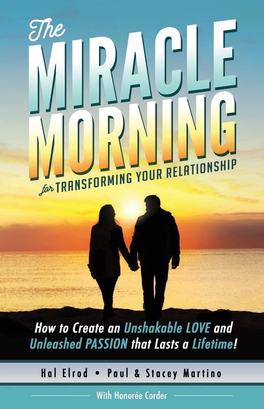 The Miracle Morning for Transforming Your Relationship: How to Create an Unshakable LOVE and Unleashed PASSION that Lasts a Lifetime!: Volume 9