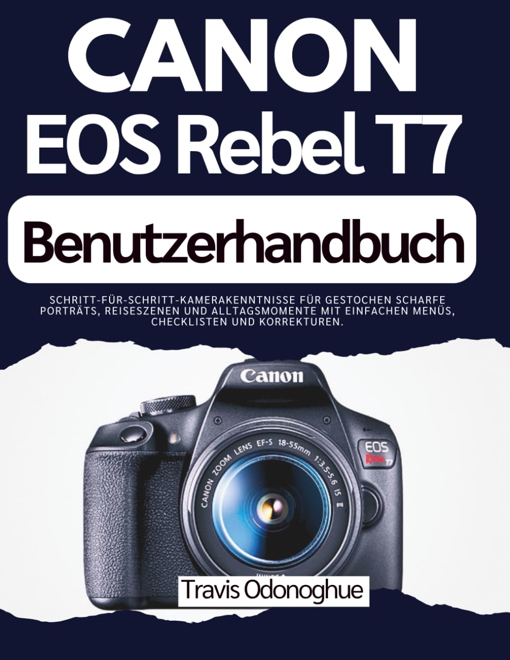 Canon EOS Rebel T7 Benutzerhandbuch: Schritt-für-Schritt-Kamerakenntnisse für gestochen scharfe Porträts, Reiseszenen und Alltagsmomente mit einfachen Menüs, Checklisten und Korrekturen.