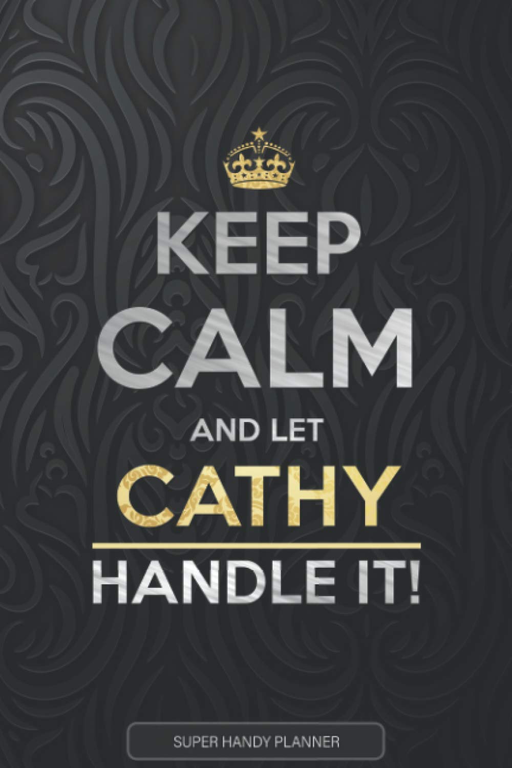 Cathy: Keep Calm And Let Cathy Handle It - Cathy Name Custom Gift Planner Calendar Notebook Journal