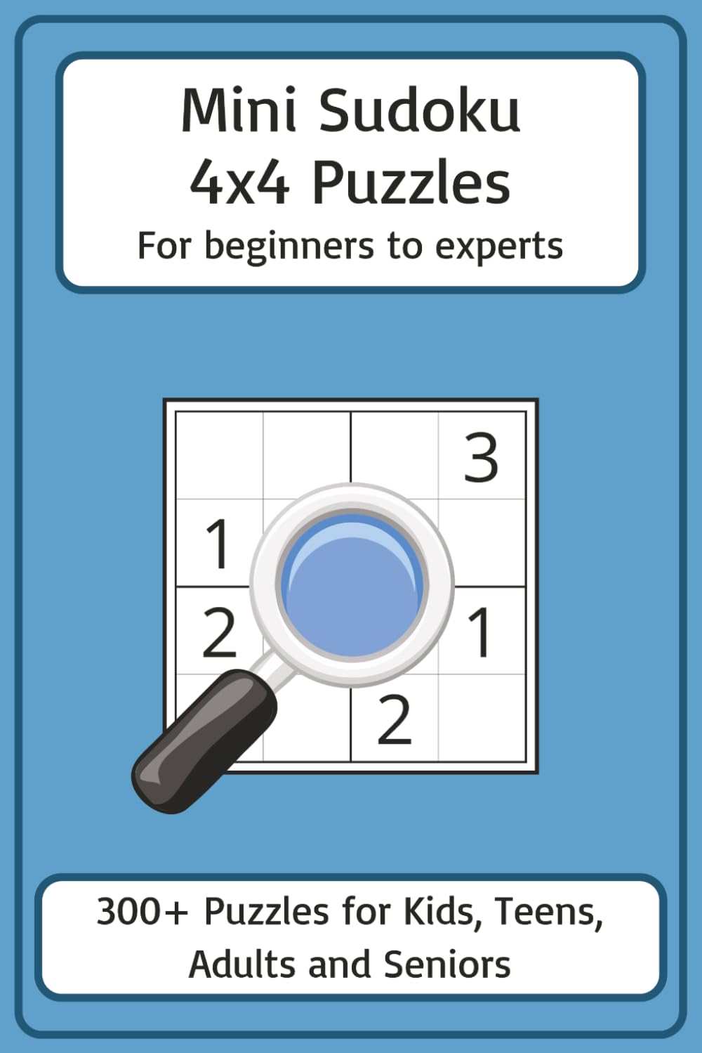 Mini Sudoku: 4x4 puzzles for beginners to experts | 300+ Puzzles for Kids, Teens, Adults and Seniors | Solutions Included | 6x9 inches, 110 pages |