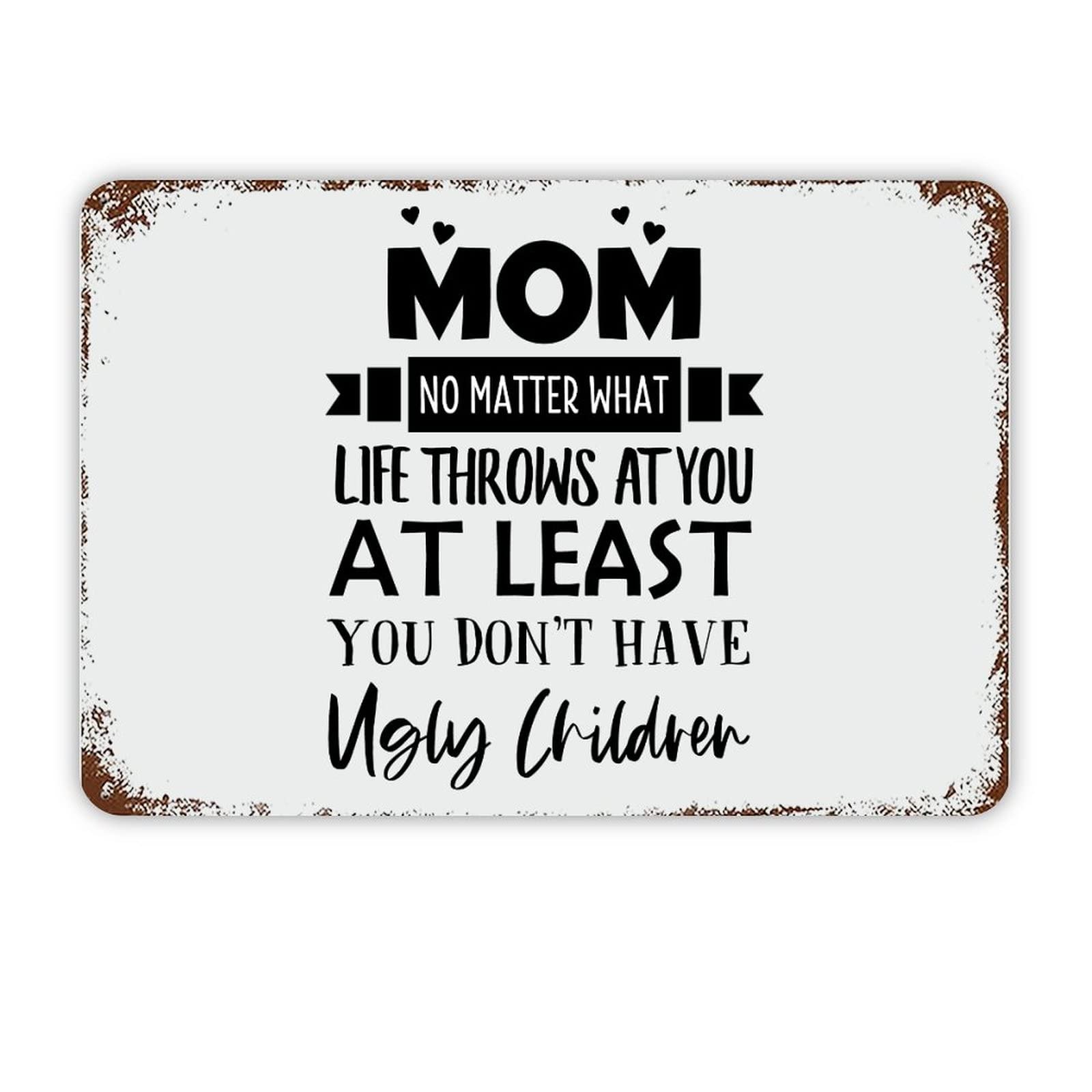 ENEDNATE Vintage Aluminum Tin Metal Sign with Saying 8x12 Mom No Matter What Life Throws at You at at Least You Don’t Have Ugly Children Retro Metal Signs for Indoor Outdoor Garden Cafe Home Decor