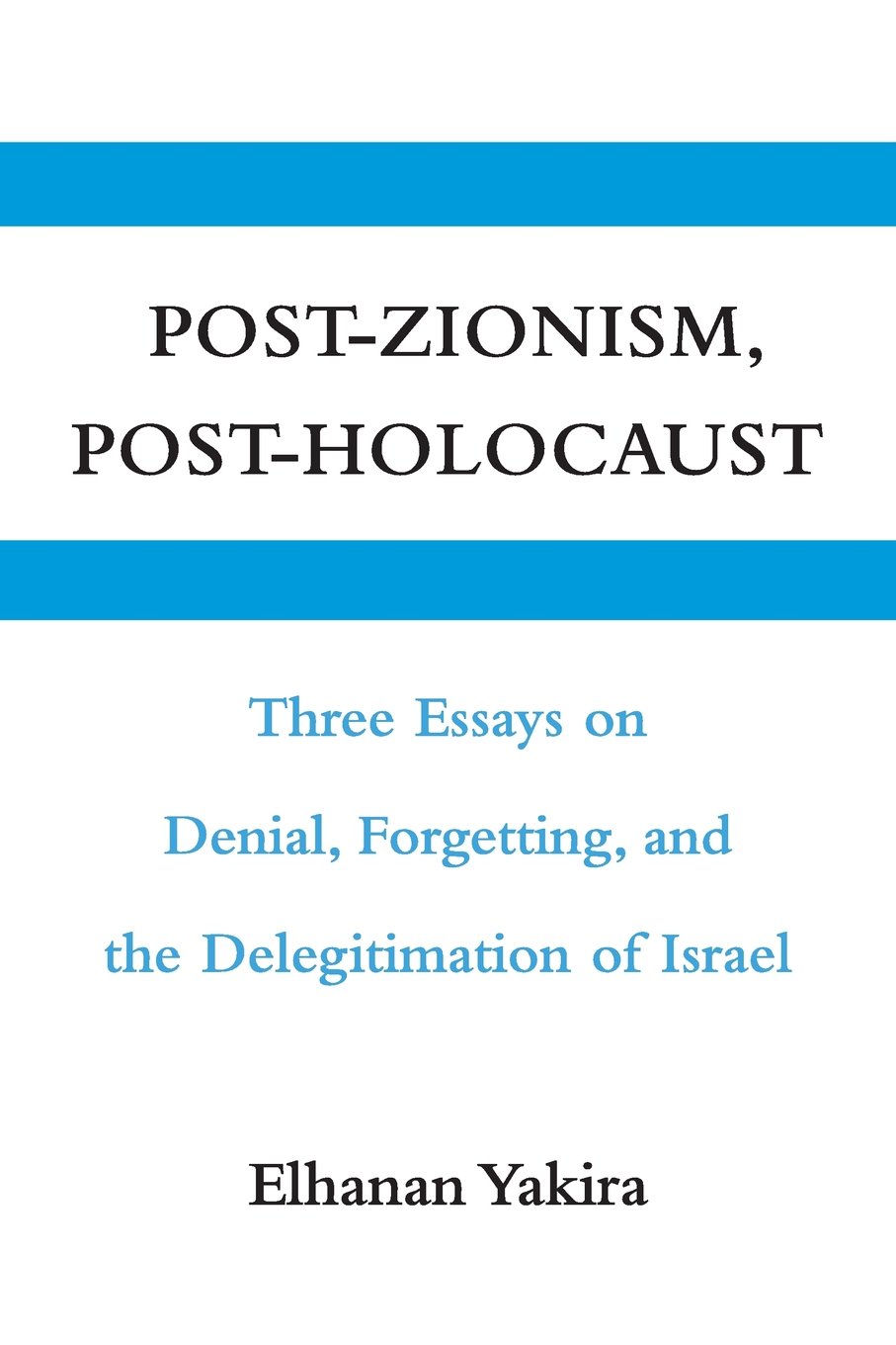 Post-Zionism, Post-Holocaust: Three Essays on Denial, Forgetting, and the Delegitimation of Israel