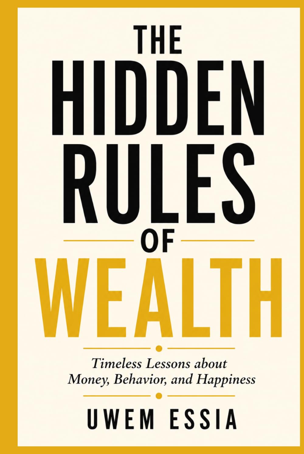 THE HIDDEN RULES OF WEALTH: Timeless Lessons about Money, Behavior, and Happiness