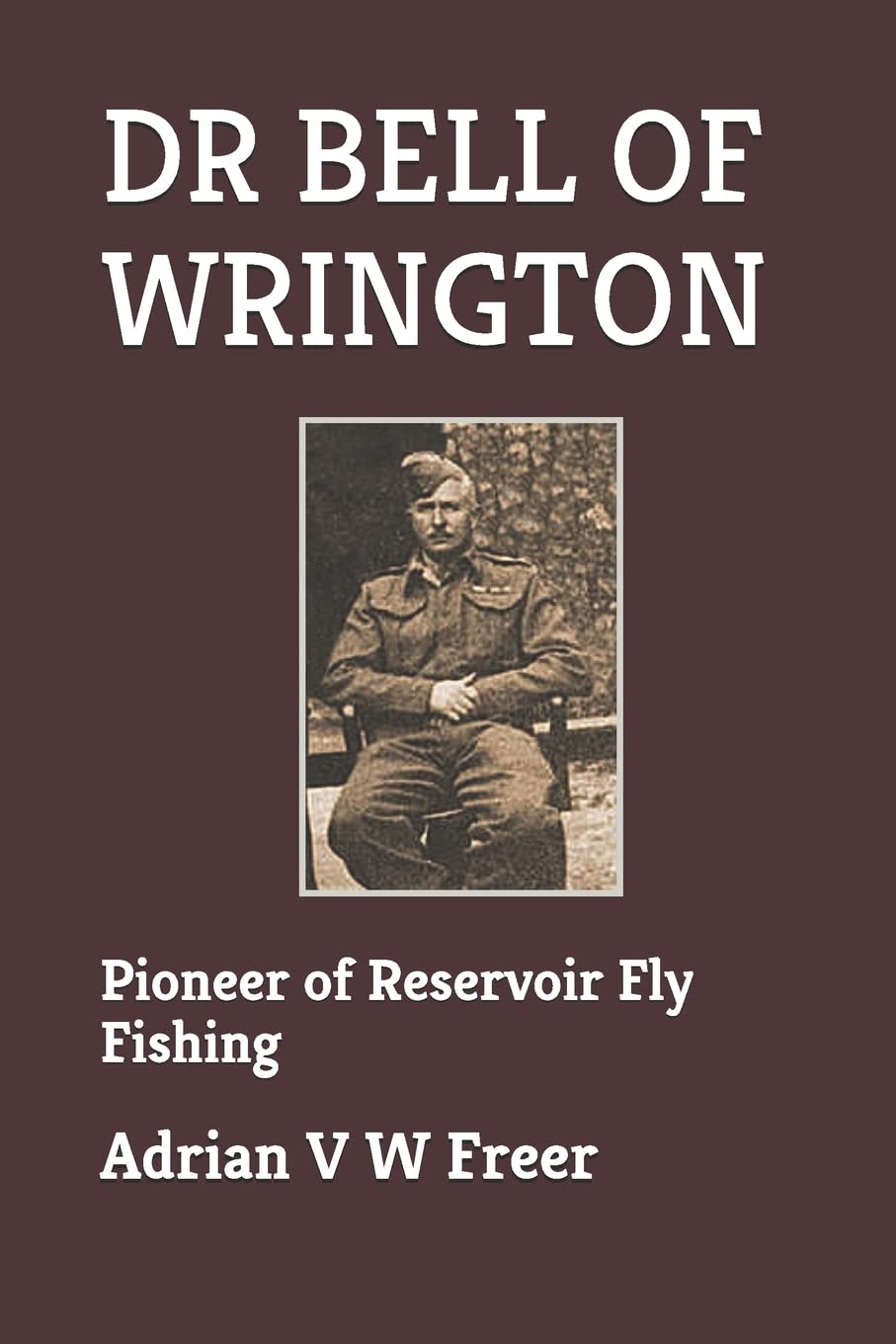Dr Bell of Wrington: Pioneer of Reservoir Fly Fishing (Fly Fishing Heritage series)