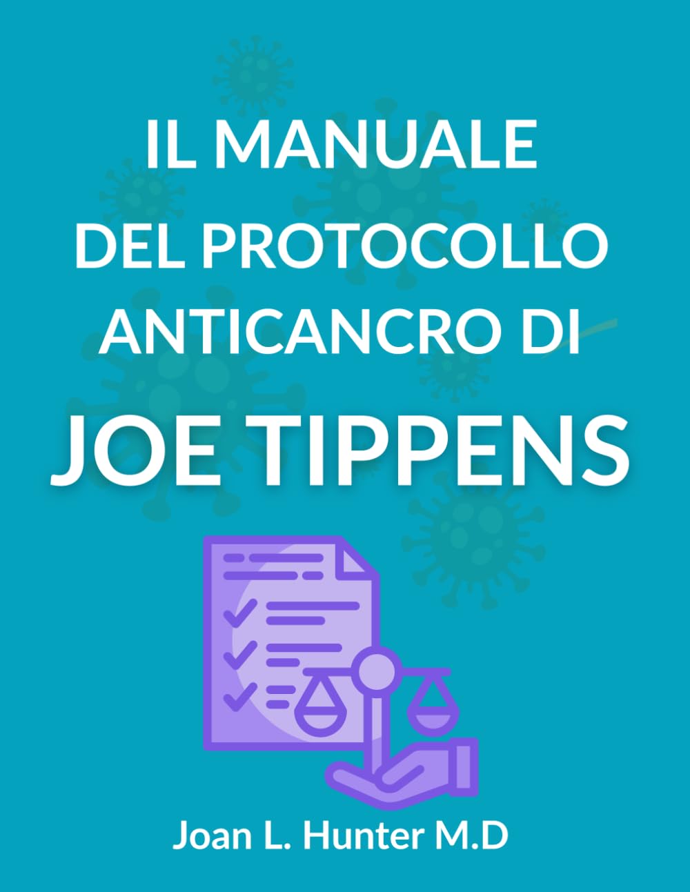 IL MANUALE DEL PROTOCOLLO ANTICANCRO DI JOE TIPPENS: La scienza, le storie e le domande serie che ogni paziente dovrebbe comprendere