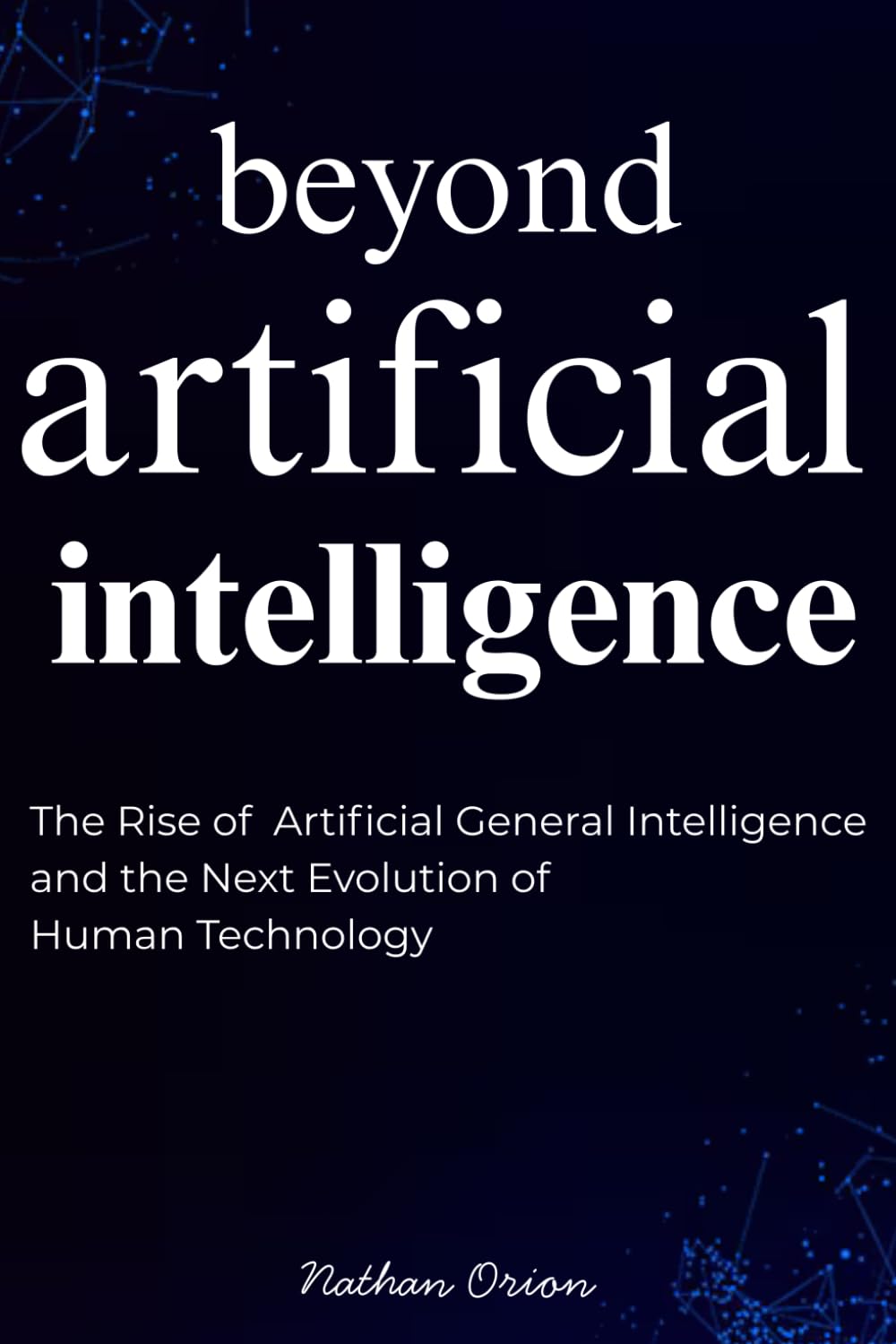 Beyond Artificial Intelligence: The Rise of AGI and the Next Evolution of Human Technology