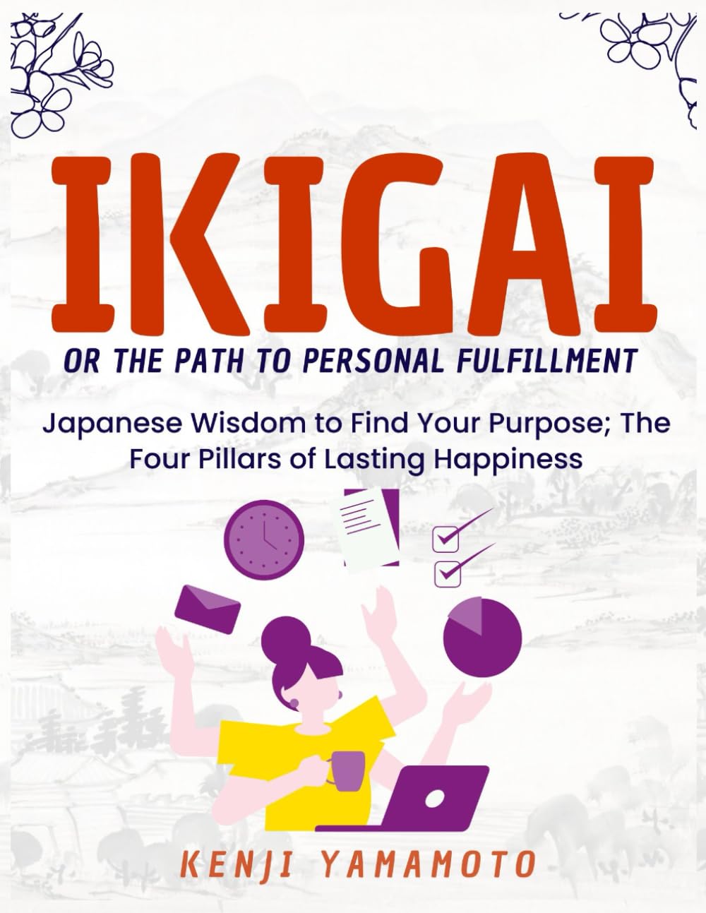 IKIGAI or the Path to Personal Fulfillment: Japanese Wisdom to Find Your Purpose; The Four Pillars of Lasting Happiness
