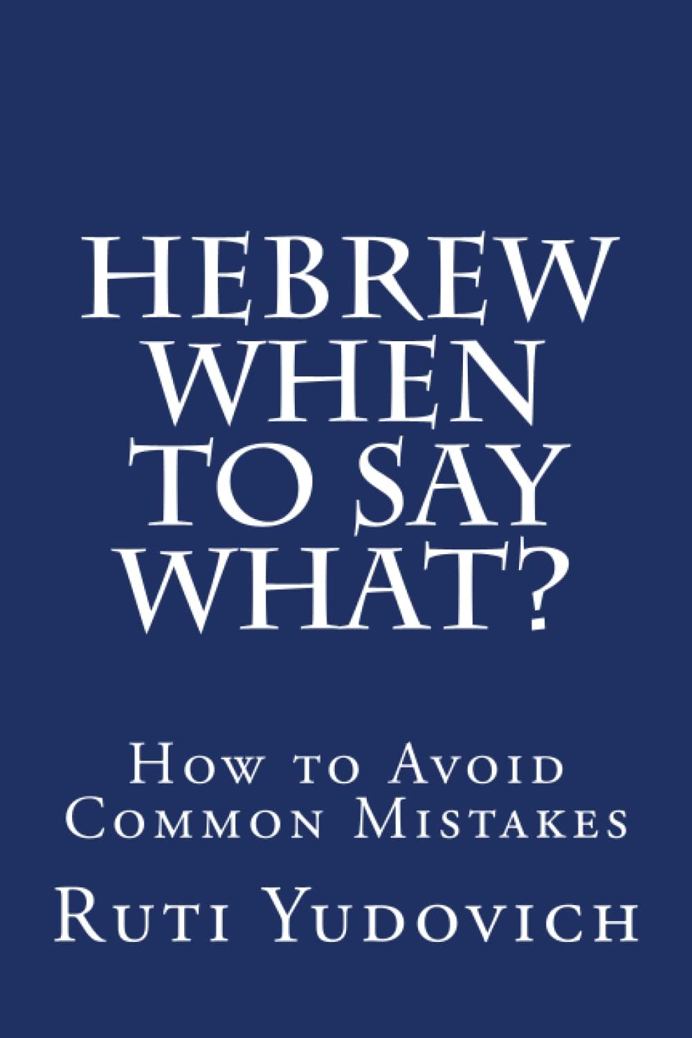 Hebrew - When to Say What: how to avoid common mistakes (Hebrew Edition)