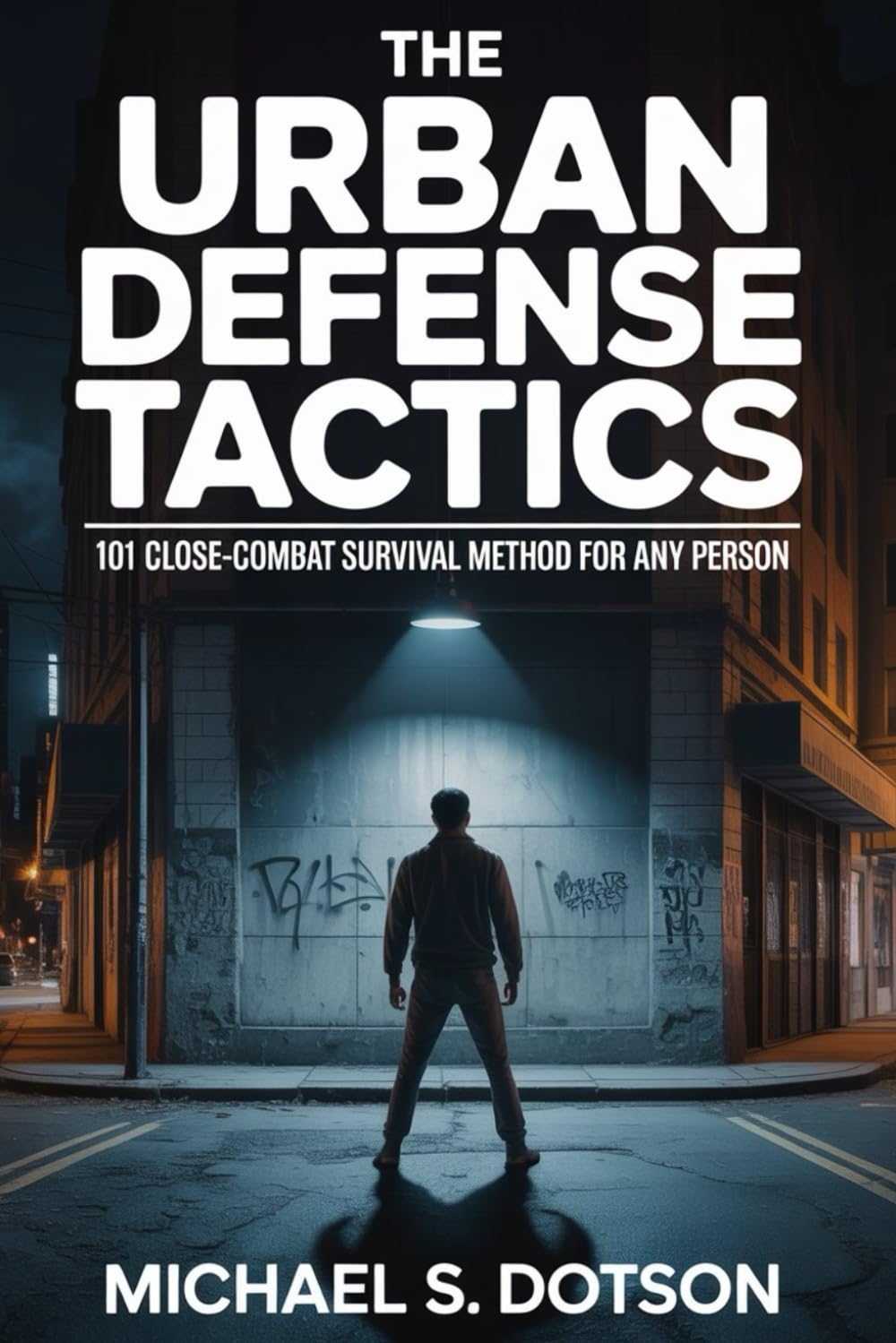 THE URBAN DEFENSE TACTICS: 101 Close-Combat Survival Method For Any Person