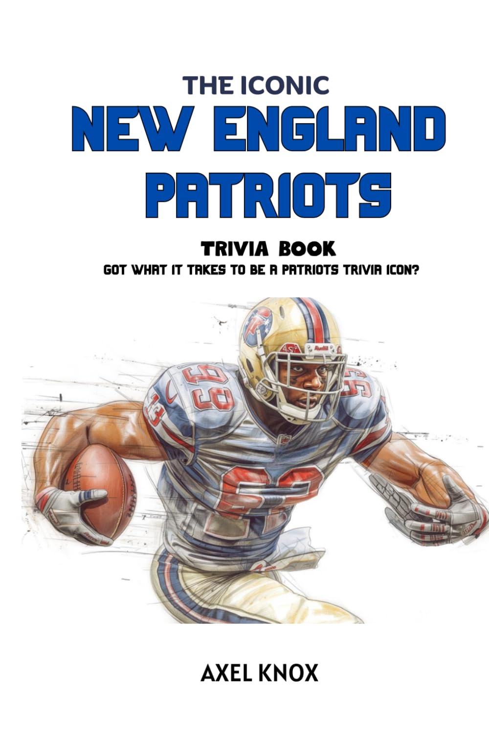 THE ICONIC NEW ENGLAND PATRIOTS Trivia Book (The Iconic Sports Trivia Collection)