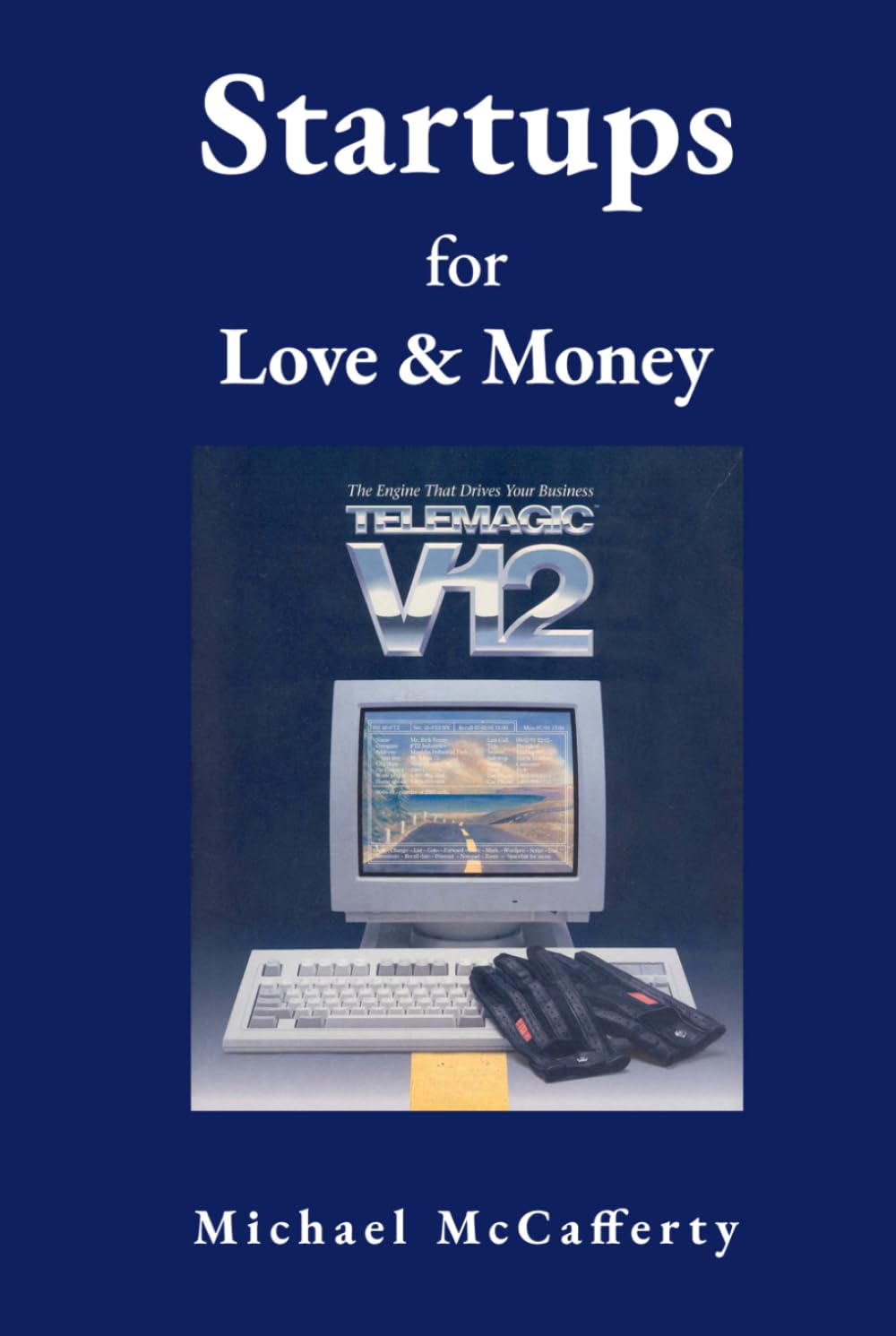 Startups For Love and Money: From Boom to Bust and Back Again—7 Startups, 7 Wild Rides Lessons for Startup Founder/CEOs on Loving the Chaos—and Surviving It