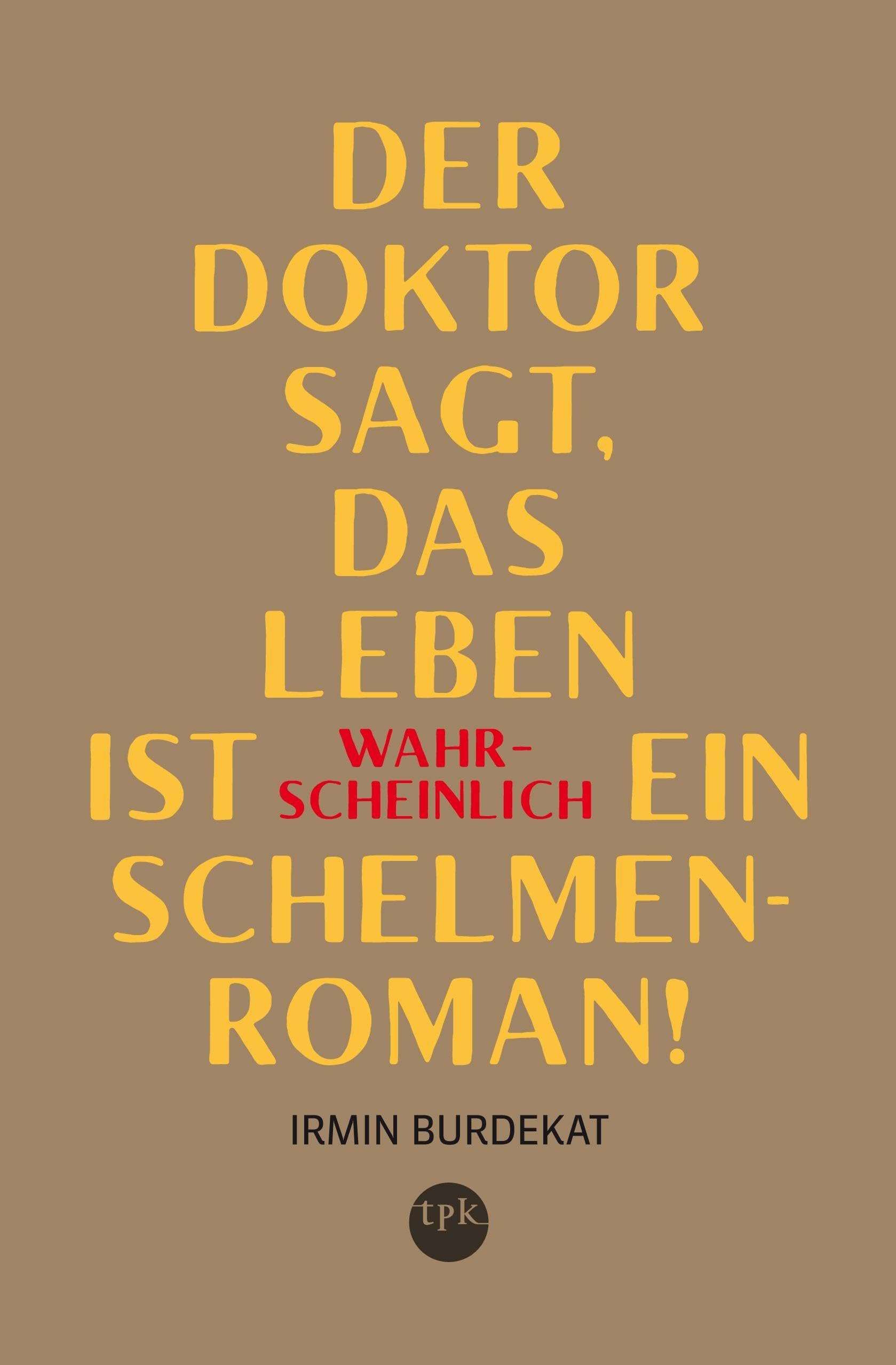 Tpk-Verlag Der Doktor Sagt, Das Leben Ist Wahrscheinlich Ein Schelmenroman: Roman