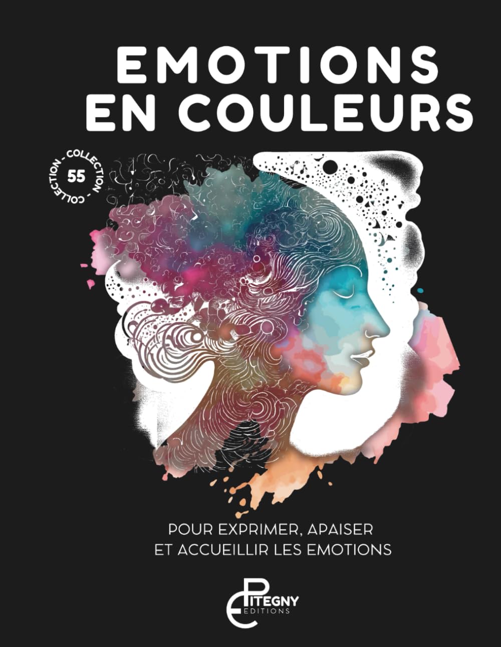 Emotions en couleurs - le coloriage pour vous libérer: 55 dessins pour mieux gérer vos émotions, développer votre intelligence émotionnelle et libérer ... (Collection les 55 - coloriage pour adulte)