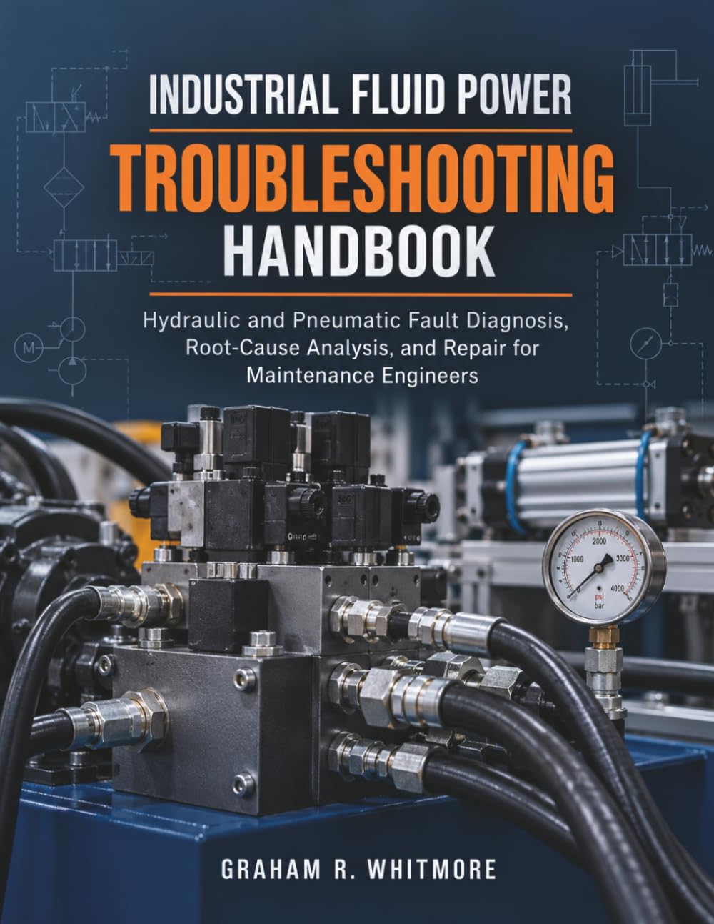 INDUSTRIAL FLUID POWER TROUBLESHOOTING HANDBOOK: Hydraulic and Pneumatic Fault Diagnosis, Root-Cause Analysis, and Repair for Maintenance Engineers
