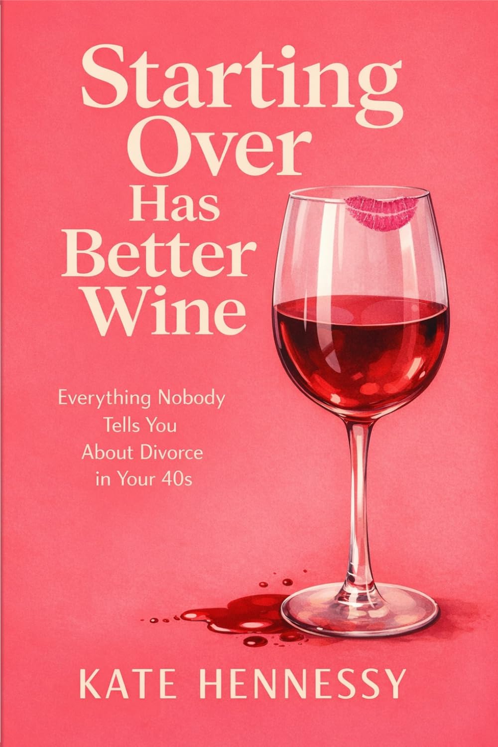 Starting Over Has Better Wine: Everything Nobody Tells You About Separation and Divorce in Your 40s