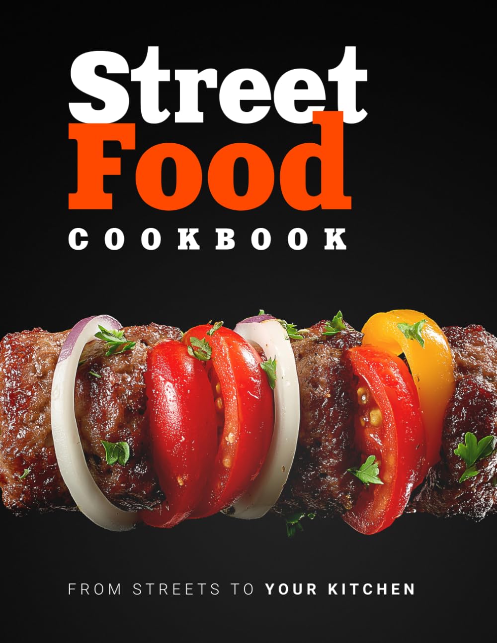 Street Food Cookbook: 70 Global Recipes — Asia, Mediterranean, Mexico, Caucasus, Balkans & Americas, with Colorful Images (Flavor & Fire Cookbooks)