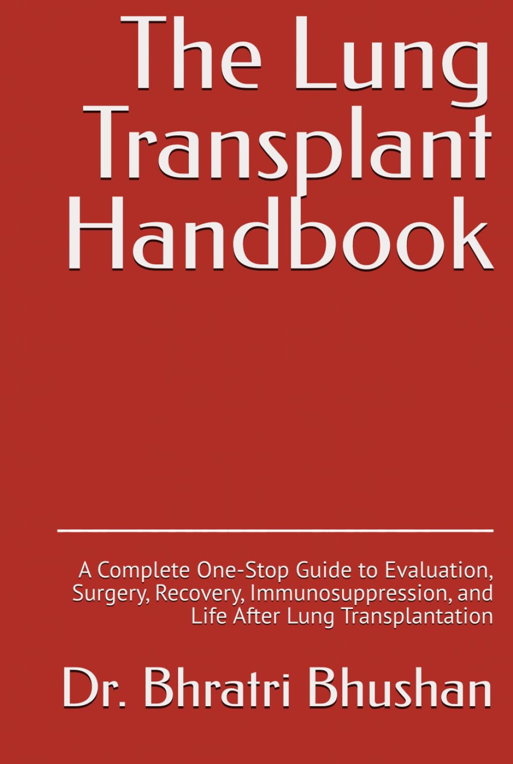 The Lung Transplant Handbook: A Complete One-Stop Guide to Evaluation, Surgery, Recovery, Immunosuppression, and Life After Lung Transplantation