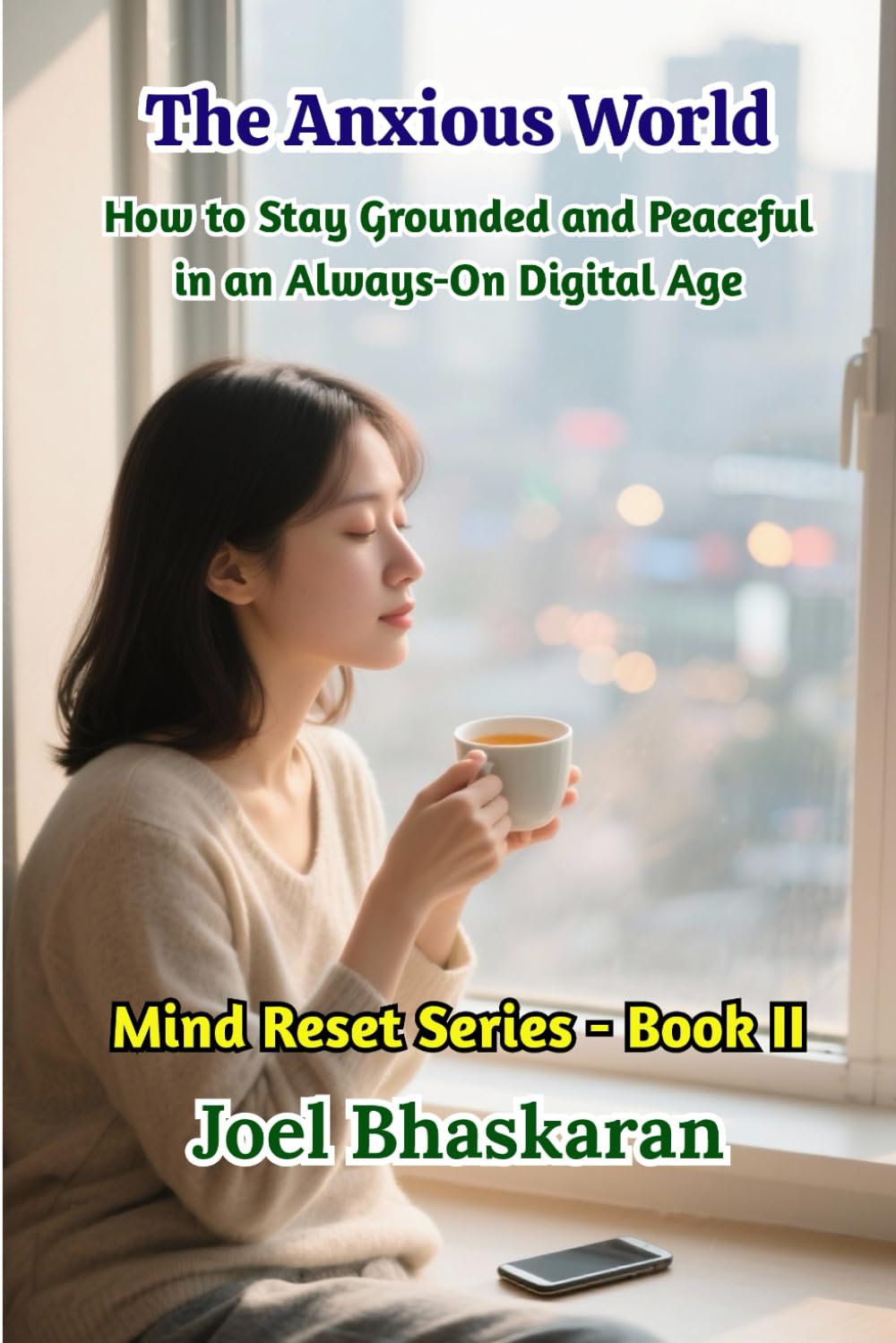 The Anxious World: How to Stay Grounded and Peaceful in an Always-On Digital Age (Mind Reset Series (Practical Wisdom for a Calm, Clear, and Confident Life))