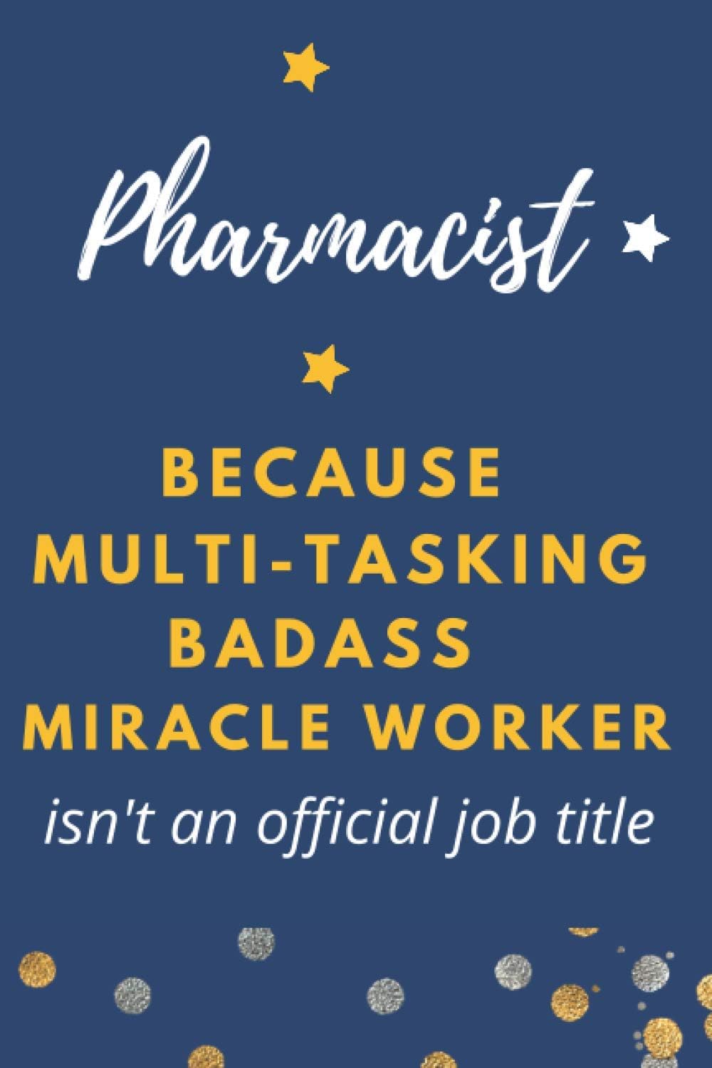 Pharmacist Because Multitasking Badass Miracleworker Isnt An Offical Title: Funny Novelty Lined Notebook Journal Appreciation Gag Gift Present