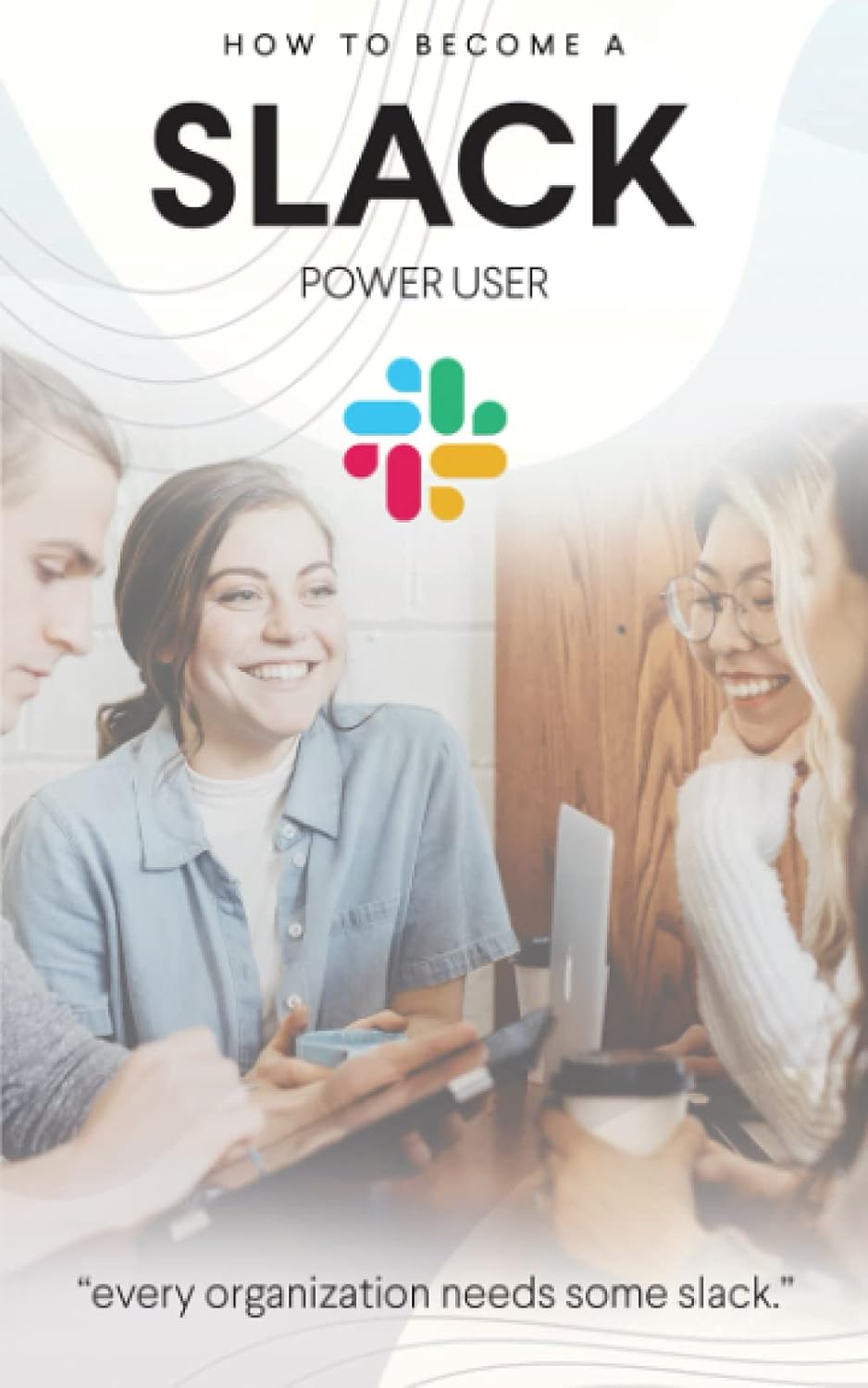 HOW TO A SLACK POWER USER Every Organization Needs Some Slack MAJOR, RICK