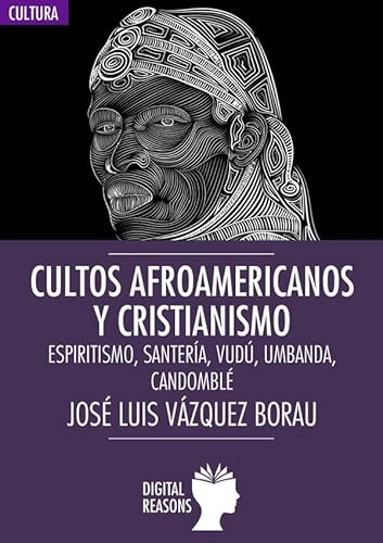 Cultos afroamericanos y cristianismo: Espiritismo, Santería, Vudú, Umbanda; Candomblé: 30 (Argumentos para el s. XXI)