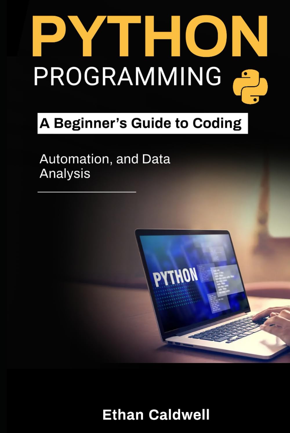 Python Programming: A Beginner’s Guide to Coding, Automation, and Data Analysis