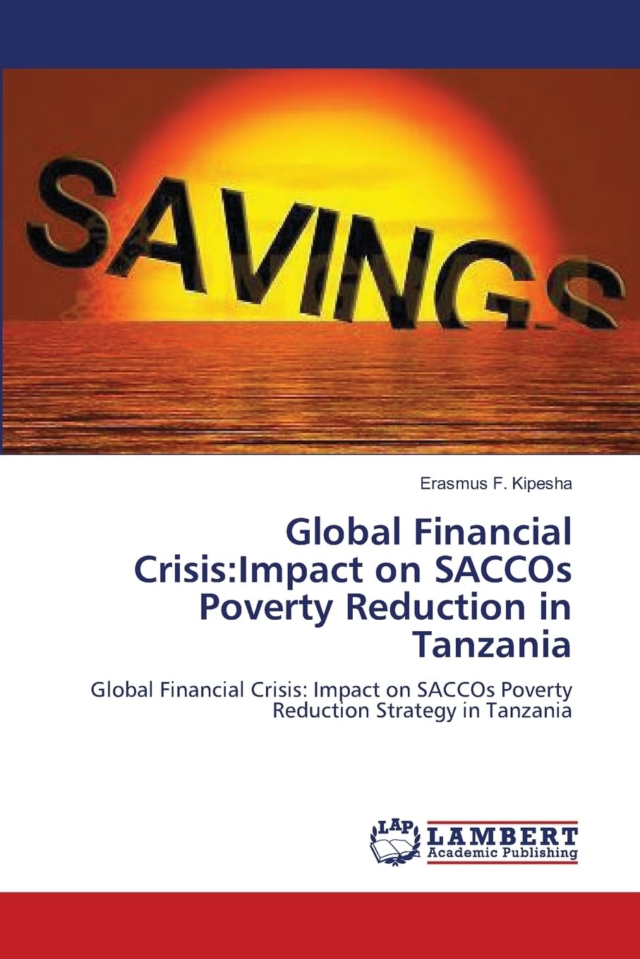 Global Financial Crisis:Impact on SACCOs Poverty Reduction in Tanzania: Global Financial Crisis: Impact on SACCOs Poverty Reduction Strategy in Tanzania