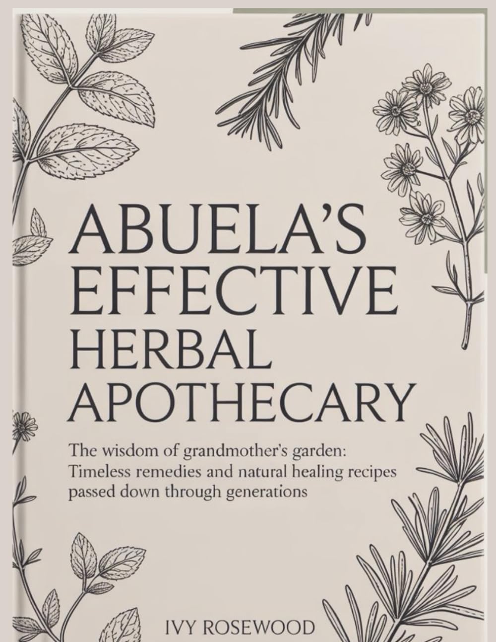 Abuela’s Effective Herbal Apothecary: The Wisdom of Grandmother’s Garden: Timeless Remedies and Natural Healing Recipes Passed Down Through Generations