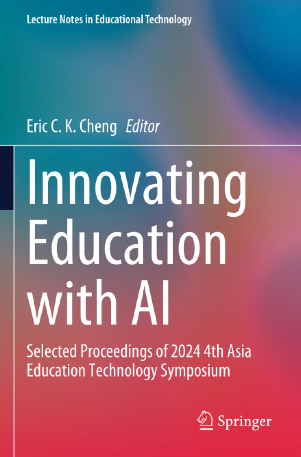 Innovating Education with AI: Selected Proceedings of 2024 4th Asia Education Technology Symposium (Lecture Notes in Educational Technology)