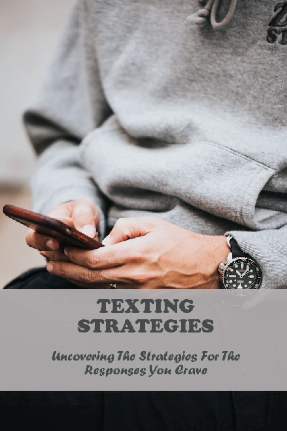 Texting Strategies: Uncovering The Strategies For The Responses You Crave