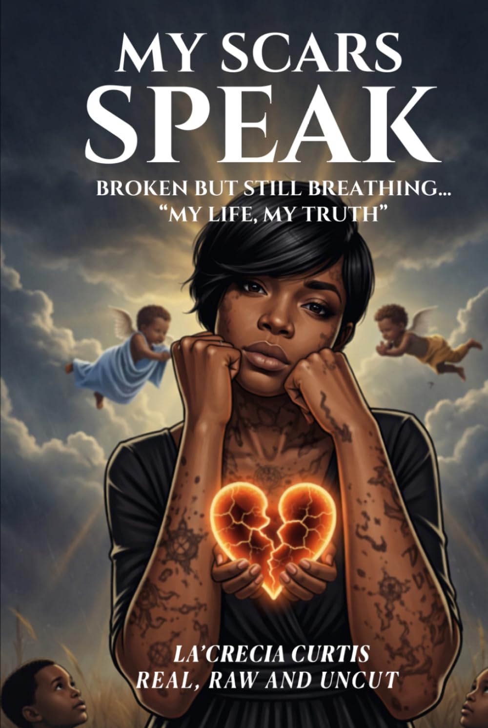 My Scars Speak: Broken But Still Breathing “My Life, My Truth”