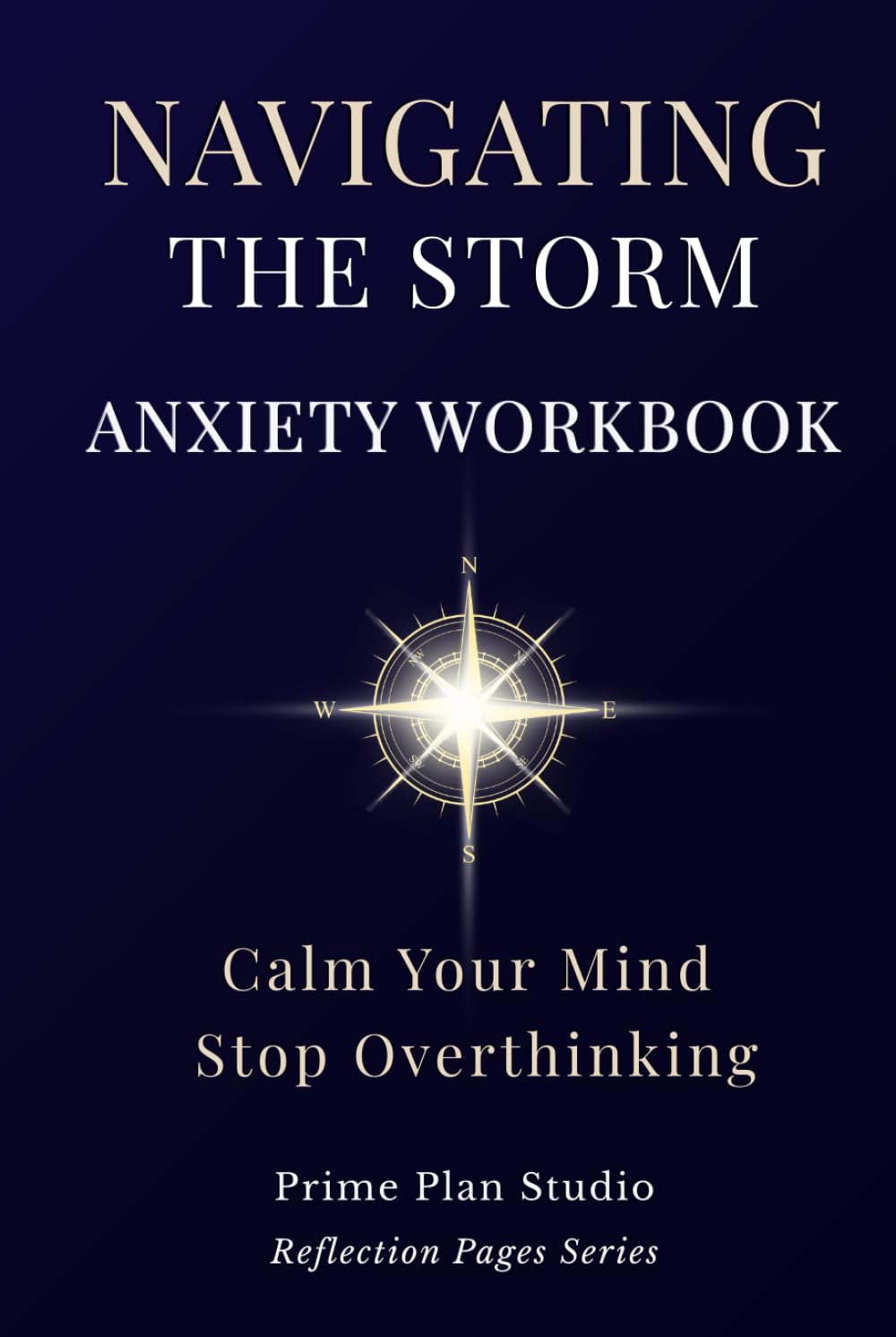 Navigating the Storm: A 5-Step Anxiety Workbook to Calm Your Mind, Regulate Your Nervous System, and Stop Overthinking