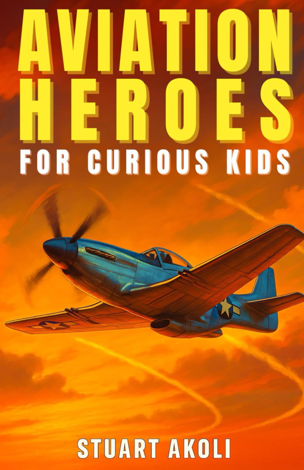 Aviation Heroes for Curious Kids: The Amazing Stories of People Who Made Flying Possible (Aviation Stories for Kids)