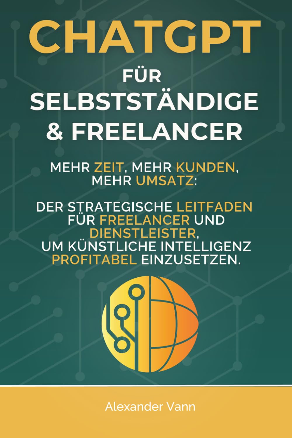 ChatGPT für Selbstständige & Freelancer: Mehr Zeit, mehr Kunden, mehr Umsatz: Der strategische Leitfaden für Freelancer und Dienstleister, um ... profitabel einzusetzen (AI Sales Lab)
